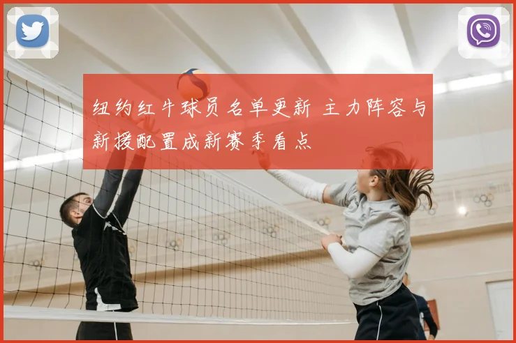 纽约红牛球员名单更新 主力阵容与新援配置成新赛季看点